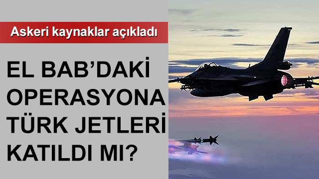 Askeri kaynaklar: El Bab operasyonuna Türk jetleri katılmadı