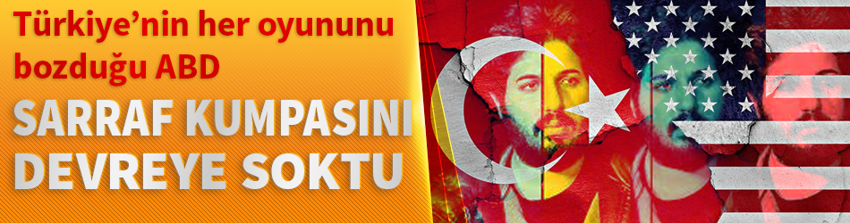 Türkiye'nin sürekli oyununu bozduğu ABD, Sarraf kumpasını devreye soktu
