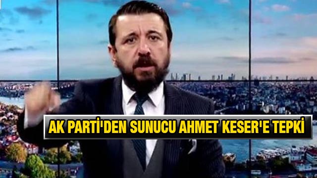 AK Parti'den sunucu Ahmet Keser'e tepki