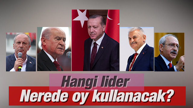 Hangi lider nerede oy kullanacak?