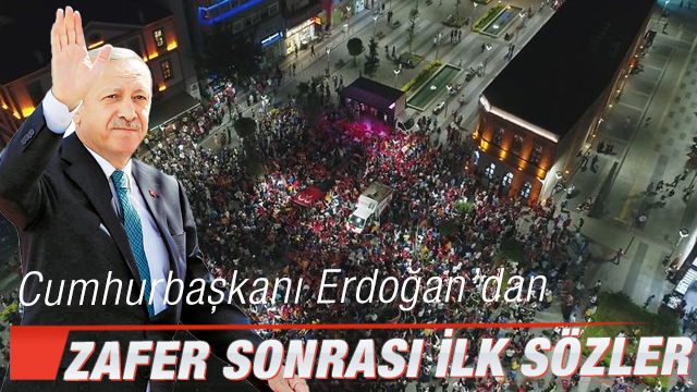CumhurbaÅkanÄ± ErdoÄan zafer sonrasÄ± ilk kez konuÅtu