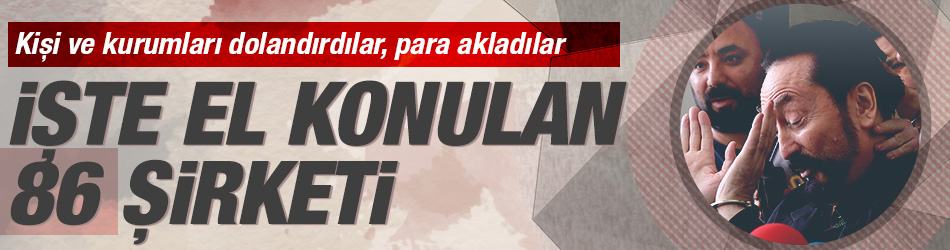 İşte Adnan Oktar'ın mahkeme kararı ile el konulan 86 şirketi