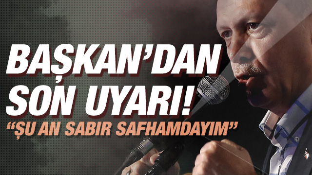 Başkan Erdoğan: Şu an şahsen benim sabır safhamdır