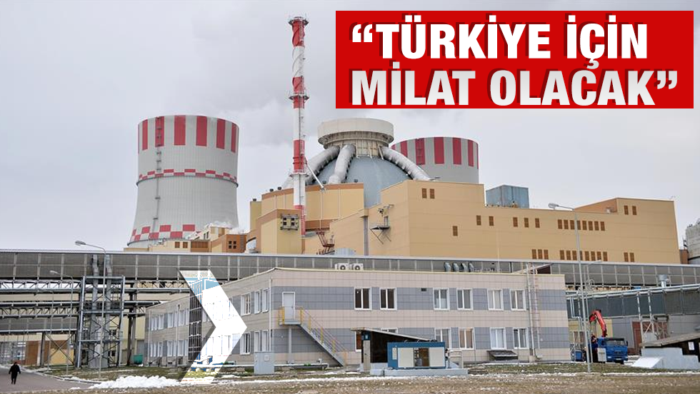 Akkuyu NGS, Türkiye için milat olacaktır Akkuyu NGS, Türkiye için milat olacaktır