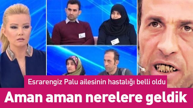 Palu Ailesi'nin hastalığı belli oldu