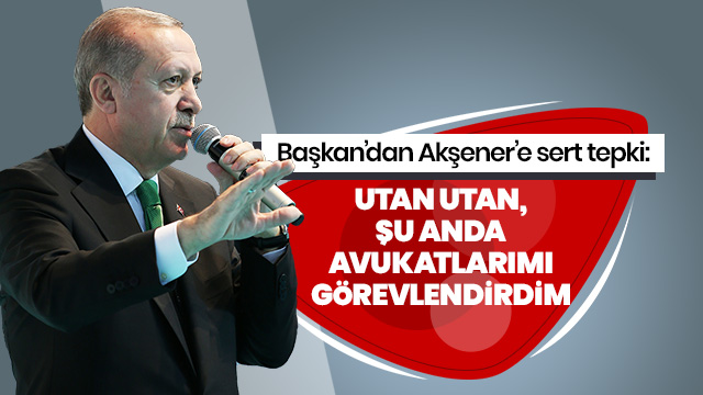 Cumhurbaşkanı Erdoğan'dan 'Akşener' hamlesi: Utan utan, şu anda avukatlarımı görevlendirdim