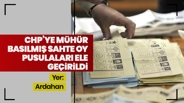 Ardahan’da CHP’ye mühür basılmış sahte oy pusulaları ele geçirildi